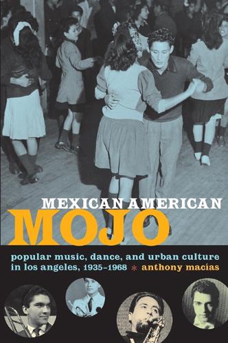 Бумажная книга «Mexican American Mojo: Popular Music, Dance, and Urban Culture in Los Angeles, 1935–1968», автор Энтони Макиас - фото №1