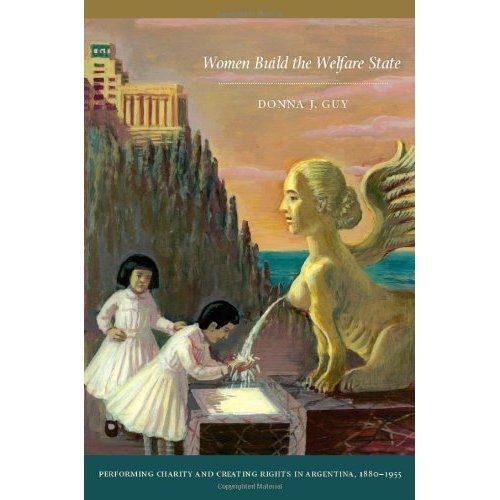 Бумажная книга «Women Build the Welfare State: Performing Charity and Creating Rights in Argentina, 1880–1955», автор Донна Дж. Гай - фото №1