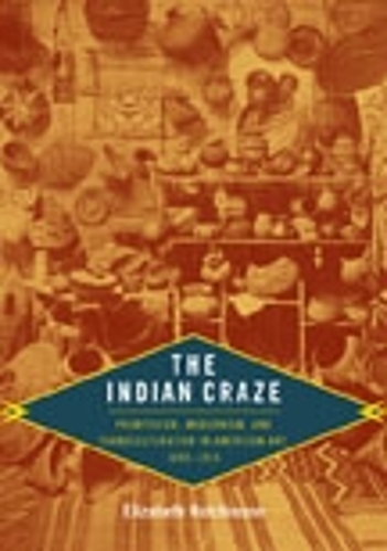 Бумажная книга «The Indian Craze: Primitivism, Modernism, and Transculturation in American Art, 1890–1915», автор Элизабет Хатчинсон - фото №1
