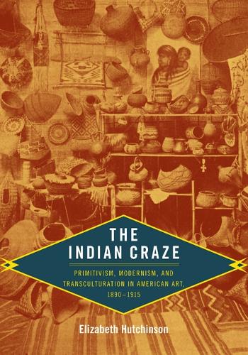 Бумажная книга «The Indian Craze: Primitivism, Modernism, and Transculturation in American Art, 1890–1915», автор Элизабет Хатчинсон - фото №1