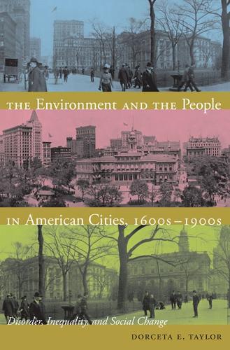 Бумажная книга «The Environment and the People in American Cities, 1600s-1900s: Disorder, Inequality, and Social Change», автор Дорсета Э. Тейлор - фото №1