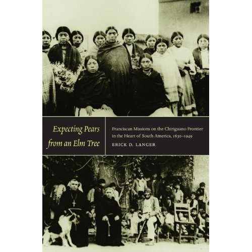 Бумажная книга «Expecting Pears from an Elm Tree: Franciscan Missions on the Chiriguano Frontier in the Heart of South America, 1830–1949», автор Эрик Д. Лангер - фото №1