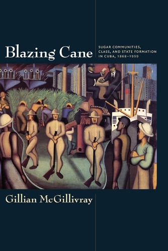 Бумажная книга «Blazing Cane: Sugar Communities, Class, and State Formation in Cuba, 1868–1959», автор Джиллиан Макгилливрэй - фото №1