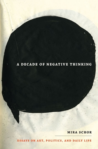 Бумажная книга «A Decade of Negative Thinking: Essays on Art, Politics, and Daily Life», автор Мира Шор - фото №1