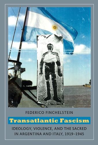 Бумажная книга «Transatlantic Fascism: Ideology, Violence, and the Sacred in Argentina and Italy, 1919-1945», автор Федерико Финхельштейн - фото №1
