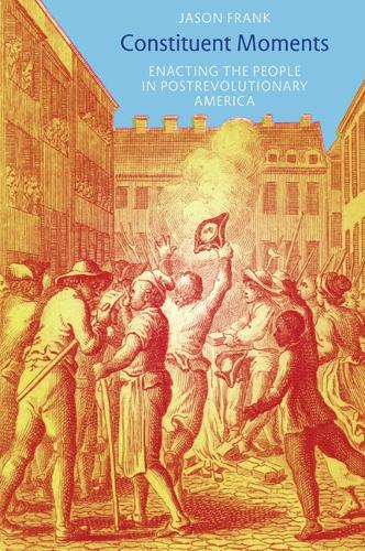 Бумажная книга «Constituent Moments: Enacting the People in Postrevolutionary America», автор Джейсон Франк - фото №1