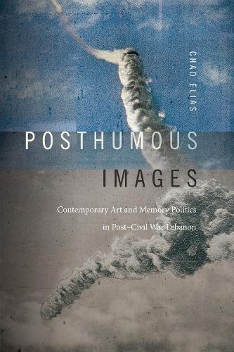 Бумажная книга «Posthumous Images: Contemporary Art and Memory Politics in Post–Civil War Lebanon», автор Чад Элиас - фото №1