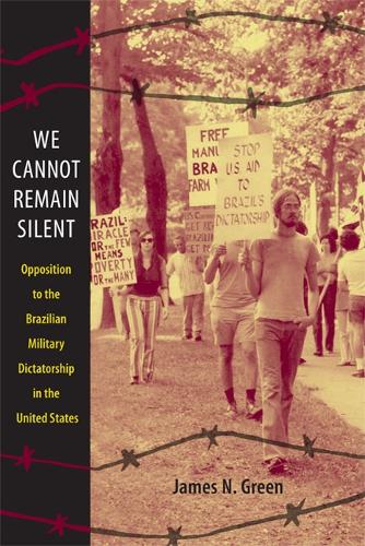 Бумажная книга «We Cannot Remain Silent: Opposition to the Brazilian Military Dictatorship in the United States», автор Джеймс Н. Грин - фото №1