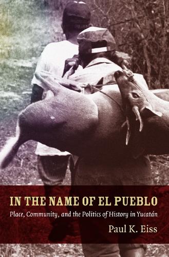 Бумажная книга «In the Name of El Pueblo: Place, Community, and the Politics of History in Yucatán», автор Пауль Эйсс - фото №1