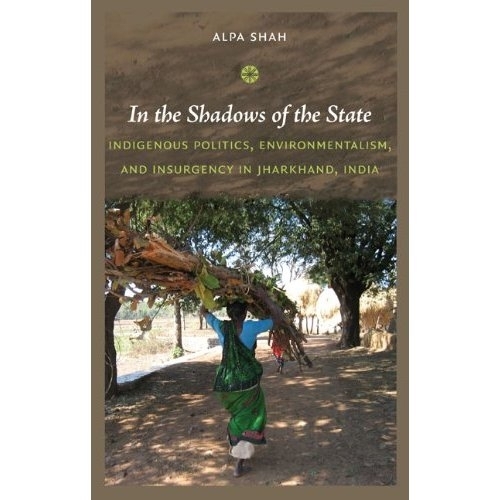 Бумажная книга «In the Shadows of the State: Indigenous Politics, Environmentalism, and Insurgency in Jharkhand, India», автор Альпа Шах - фото №1