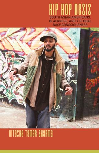 Паперова книга «Hip Hop Desis: South Asian Americans, Blackness, and a Global Race Consciousness», автор Ніташа Тамар Шарма - фото №1