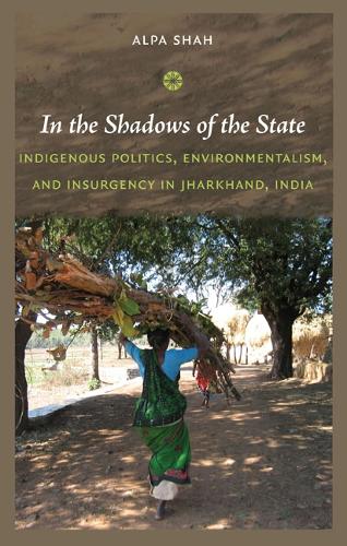 Бумажная книга «In the Shadows of the State: Indigenous Politics, Environmentalism, and Insurgency in Jharkhand, India», автор Альпа Шах - фото №1