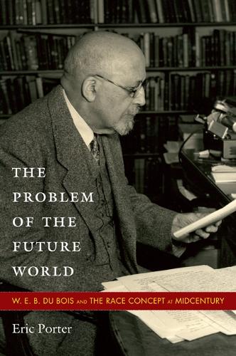 Паперова книга «The Problem of the Future World: W. E. B. Du Bois and the Race Concept at Midcentury», автор Ерік Портер - фото №1