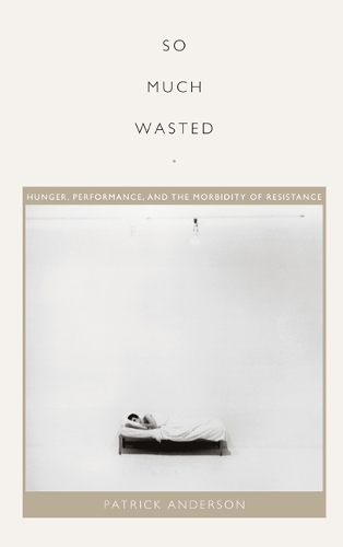 Бумажная книга «So Much Wasted: Hunger, Performance, and the Morbidity of Resistance», автор Патрик Андерсон - фото №1