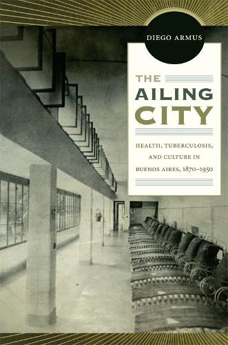 Паперова книга «The Ailing City: Health, Tuberculosis, and Culture in Buenos Aires, 1870–1950», автор Дієго Армус - фото №1