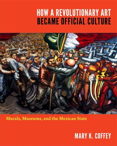 Бумажная книга «How a Revolutionary Art Became Official Culture: Murals, Museums, and the Mexican State», автор Мэри К. Коффи - фото №1