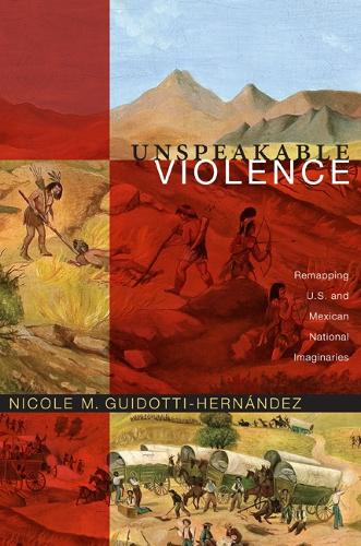 Паперова книга «Unspeakable Violence: Remapping U.S. and Mexican National Imaginaries», автор Ніколь М. Гідотті-Ернандес - фото №1