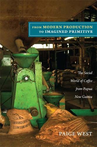 Бумажная книга «From Modern Production to Imagined Primitive: The Social World of Coffee from Papua New Guinea», автор Пейдж Уэст - фото №1