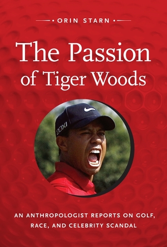 Бумажная книга «The Passion of Tiger Woods: An Anthropologist Reports on Golf, Race, and Celebrity Scandal», автор Орин Старн - фото №1