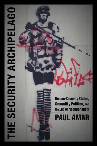 Бумажная книга «The Security Archipelago: Human-Security States, Sexuality Politics, and the End of Neoliberalism», автор Пол Амар - фото №1
