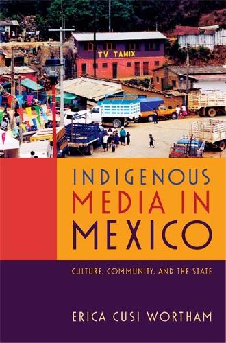 Паперова книга «Indigenous Media in Mexico: Culture, Community, and the State», автор Еріка Кузі Вортем - фото №1