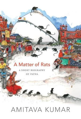 Бумажная книга «A Matter of Rats: A Short Biography of Patna», автор Амитава Кумар - фото №1