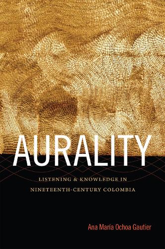 Бумажная книга «Aurality: Listening and Knowledge in Nineteenth-Century Colombia», автор Ана Мария Очоа Готье - фото №1