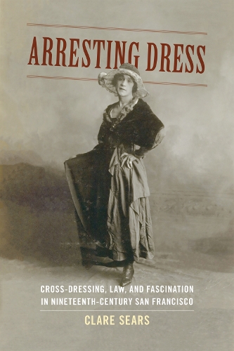 Бумажная книга «Arresting Dress: Cross-Dressing, Law, and Fascination in Nineteenth-Century San Francisco», автор Клэр Сирс - фото №1