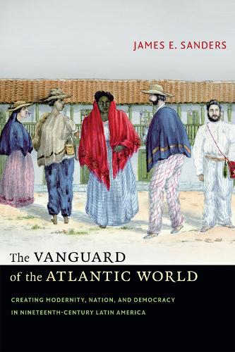 Бумажная книга «The Vanguard of the Atlantic World: Creating Modernity, Nation, and Democracy in Nineteenth-Century Latin America», автор Джеймс Э. Сандерс - фото №1