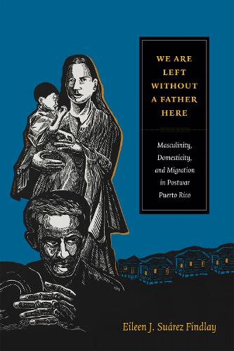 Паперова книга «We Are Left without a Father Here: Masculinity, Domesticity, and Migration in Postwar Puerto Rico», автор Ейлін Дж. Суарес Фіндлі - фото №1