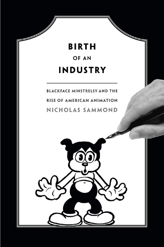 Бумажная книга «Birth of an Industry: Blackface Minstrelsy and the Rise of American Animation», автор Николас Саммонд - фото №1