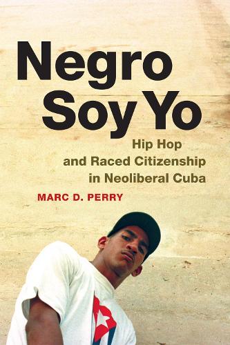 Бумажная книга «Negro Soy Yo: Hip Hop and Raced Citizenship in Neoliberal Cuba», автор Марк Д. Перри - фото №1