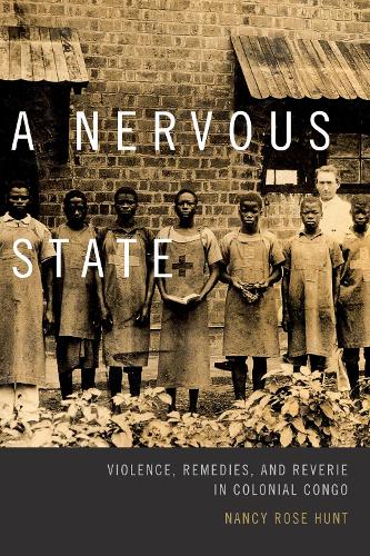 Бумажная книга «A Nervous State: Violence, Remedies, and Reverie in Colonial Congo», автор Нэнси Роуз Хант - фото №1
