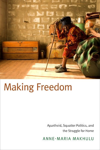 Бумажная книга «Making Freedom: Apartheid, Squatter Politics, and the Struggle for Home», автор Анна-Мария Махулу - фото №1