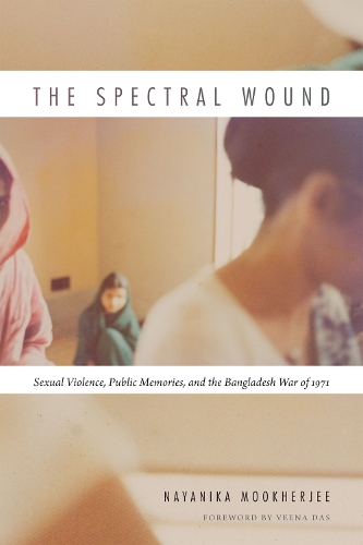 Бумажная книга «The Spectral Wound: Sexual Violence, Public Memories, and the Bangladesh War of 1971», автор Наяника Мукхерджи - фото №1