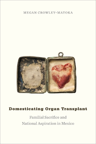Паперова книга «Domesticating Organ Transplant: Familial Sacrifice and National Aspiration in Mexico», автор Меган Кроулі-Матока - фото №1
