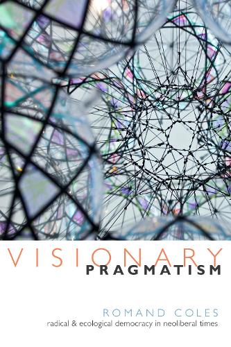 Бумажная книга «Visionary Pragmatism: Radical and Ecological Democracy in Neoliberal Times», автор Романд Коулз - фото №1