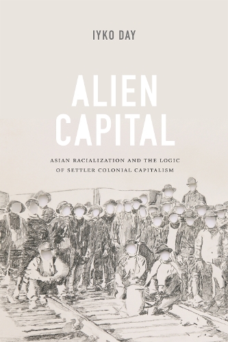 Бумажная книга «Alien Capital: Asian Racialization and the Logic of Settler Colonial Capitalism», автор Ийко Дэй - фото №1