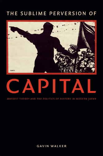 Бумажная книга «The Sublime Perversion of Capital: Marxist Theory and the Politics of History in Modern Japan», автор Гэвин Уокер - фото №1