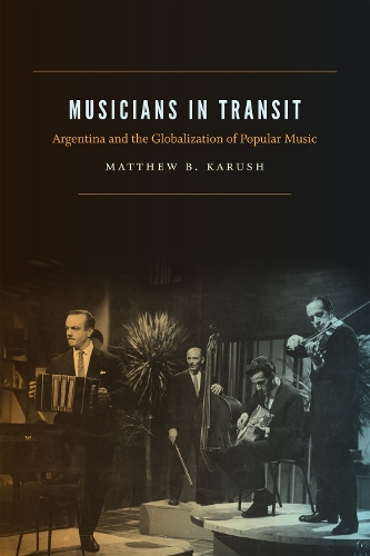 Бумажная книга «Musicians in Transit: Argentina and the Globalization of Popular Music», автор Мэтью Б. Каруш - фото №1
