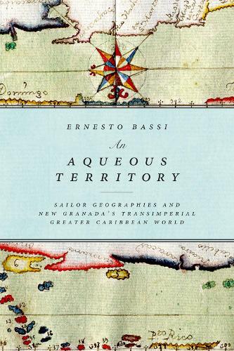 Паперова книга «An Aqueous Territory: Sailor Geographies and New Granada's Transimperial Greater Caribbean World», автор Ернесто Бассі - фото №1