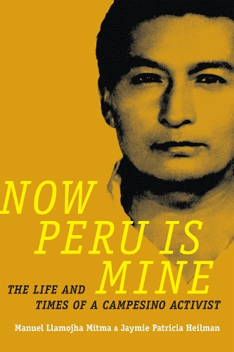 Бумажная книга «Now Peru Is Mine: The Life and Times of a Campesino Activist», авторов Джейми Патриция Хейлман, Мануэль Лламоджа Митма - фото №1