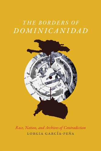 Бумажная книга «The Borders of Dominicanidad: Race, Nation, and Archives of Contradiction», автор Лоргия Гарсия Пенья - фото №1