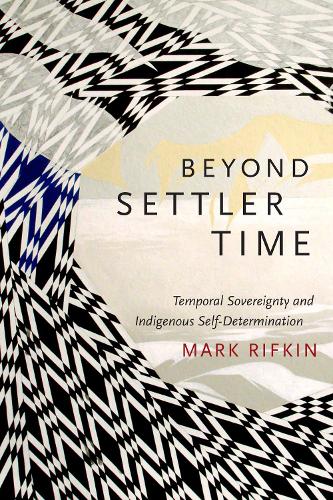 Бумажная книга «Beyond Settler Time: Temporal Sovereignty and Indigenous Self-Determination», автор Марк Рифкин - фото №1