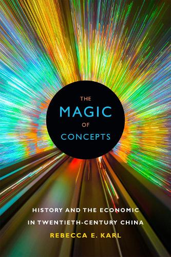 Бумажная книга «The Magic of Concepts: History and the Economic in Twentieth-Century China», автор Ребекка Э. Карл - фото №1