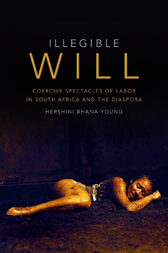 Бумажная книга «Illegible Will: Coercive Spectacles of Labor in South Africa and the Diaspora», автор Хершини Бхана Янг - фото №1
