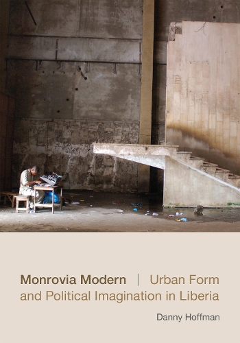 Бумажная книга «Monrovia Modern: Urban Form and Political Imagination in Liberia», автор Дэнни Хоффман - фото №1