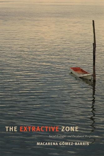 Бумажная книга «The Extractive Zone: Social Ecologies and Decolonial Perspectives», автор Макарена Гомес-Баррис - фото №1