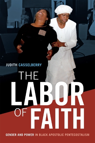 Паперова книга «The Labor of Faith: Gender and Power in Black Apostolic Pentecostalism», автор Джудіт Касселберрі - фото №1