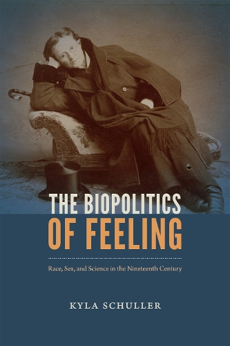 Бумажная книга «The Biopolitics of Feeling: Race, Sex, and Science in the Nineteenth Century», автор Кайла Шуллер - фото №1